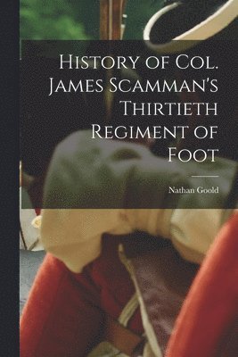 bokomslag History of Col. James Scamman's Thirtieth Regiment of Foot