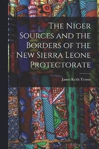 bokomslag The Niger Sources and the Borders of the New Sierra Leone Protectorate