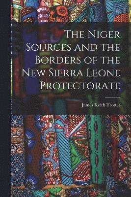 bokomslag The Niger Sources and the Borders of the New Sierra Leone Protectorate