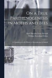 bokomslag On a True Parthenogenesis in Moths and Bees; a Contribution to the History of Reproduction in Animal
