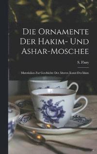 bokomslag Die Ornamente der Hakim- und Ashar-Moschee; Materialien zur Geschichte der lteren Kunst des Islam