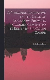 bokomslag A Personal Narrative of the Siege of Lucknow, From its Commencement to its Relief by Sir Colin Campb