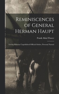 bokomslag Reminiscences of General Herman Haupt; Giving Hitherto Unpublished Official Orders, Personal Narrati