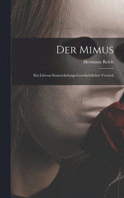 Der Mimus; Ein Litterar-Erntwickelungs-Geschichtlicher Versuch 1