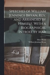 bokomslag Speeches of William Jennings Bryan, rev. and Arranged by Himself. With a Biographical Introd. by Mar