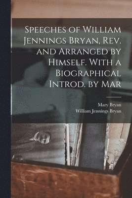 William Jennings Bryan, Mary Bryan - Speeches of William Jennings Bryan, rev. and Arranged by Himself. With a Biographical Introd. by Mar, Häftad