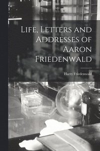 bokomslag Life, Letters and Addresses of Aaron Friedenwald