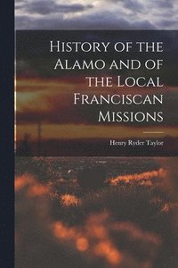 bokomslag History of the Alamo and of the Local Franciscan Missions