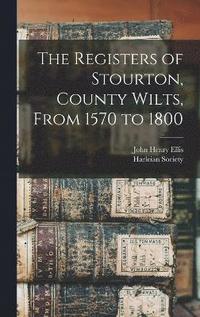 bokomslag The Registers of Stourton, County Wilts, From 1570 to 1800