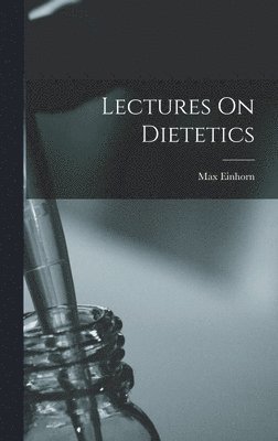 Max Einhorn - Lectures On Dietetics, Inbunden
