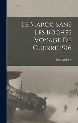 bokomslag Le Maroc sans Les Boches Voyage de Guerre 1916