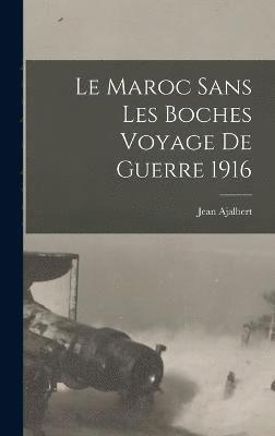 Jean Ajalbert - Maroc sans Les Boches Voyage de Guerre 1916, Inbunden