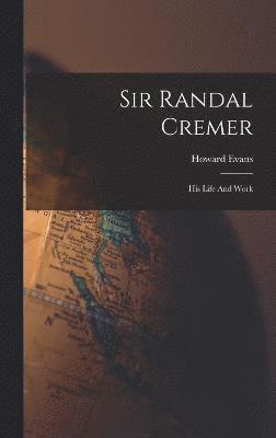 bokomslag Sir Randal Cremer; His Life And Work