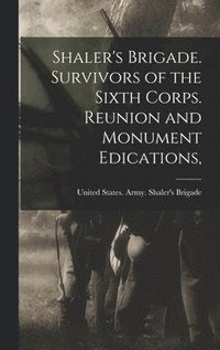 bokomslag Shaler's Brigade. Survivors of the Sixth Corps. Reunion and Monument Edications,