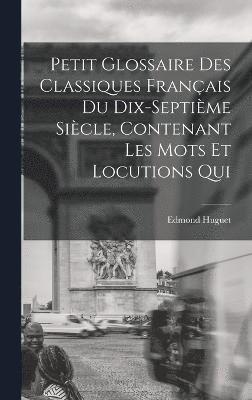 bokomslag Petit glossaire des classiques franais du dix-septime sicle, contenant les mots et locutions qui