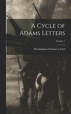 Worthington Chauncey Ford - Cycle of Adams Letters; Volume 1, Inbunden