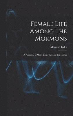 bokomslag Female Life Among The Mormons; a Narrative of Many Years' Personal Experience