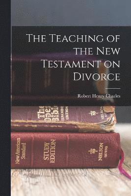Robert Henry Charles - Teaching of the New Testament on Divorce, Häftad