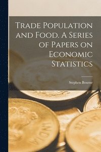 bokomslag Trade Population and Food. A Series of Papers on Economic Statistics