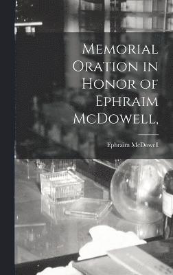 Memorial Oration in Honor of Ephraim McDowell, 1