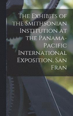 The Exhibits of the Smithsonian Institution at the Panama-Pacific International Exposition, San Fran 1