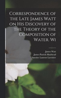 Henry Brougham, James Watt, James Patrick Muirhead - Correspondence of the Late James Watt on his Discovery of the Theory of the Composition of Water. Wi, Inbunden
