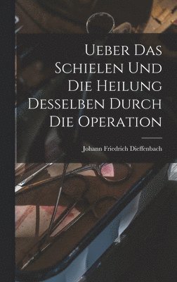 bokomslag Ueber das Schielen und die Heilung desselben durch die Operation