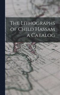 bokomslag The Lithographs of Child Hassam a Catalog