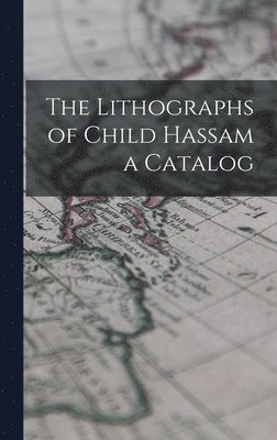 The Lithographs of Child Hassam a Catalog 1