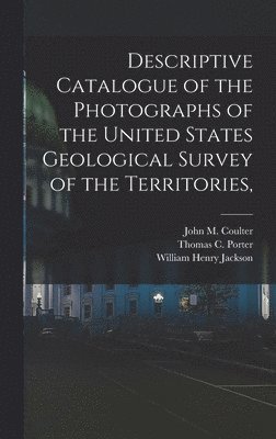 bokomslag Descriptive Catalogue of the Photographs of the United States Geological Survey of the Territories,