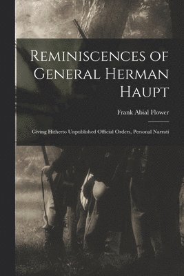 bokomslag Reminiscences of General Herman Haupt; Giving Hitherto Unpublished Official Orders, Personal Narrati