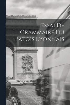 Essai de Grammaire du Patois Lyonnais 1