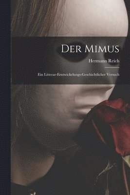 Der Mimus; Ein Litterar-Erntwickelungs-Geschichtlicher Versuch 1