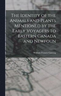 bokomslag The Identity of the Animals and Plants Mentioned by the Early Voyagers to Eastern Canada and Newfoun