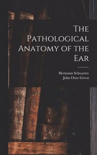 bokomslag The Pathological Anatomy of the Ear