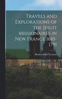 bokomslag Travels and Explorations of the Jesuit Missionaires in New France 1610-1791