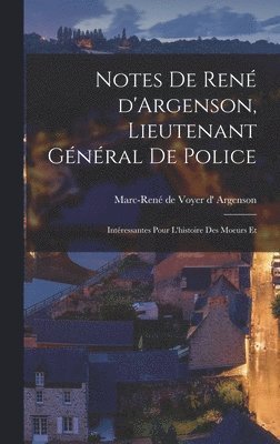 Marc-René de Voyer D' Argenson, Marc-René - Notes de René d'Argenson, Lieutenant général de Police; intéressantes pour l'histoire des moeurs et, Inbunden