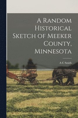 A C Smith - Random Historical Sketch of Meeker County, Minnesota, Häftad