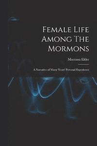bokomslag Female Life Among The Mormons; a Narrative of Many Years' Personal Experience