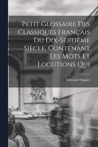 bokomslag Petit glossaire des classiques franais du dix-septime sicle, contenant les mots et locutions qui