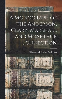 Thomas McArthur Anderson - Monograph of the Anderson, Clark, Marshall and McArthur Connection, Inbunden