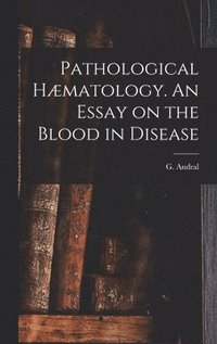 bokomslag Pathological Hmatology. An Essay on the Blood in Disease