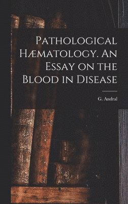 Pathological Hæmatology. An Essay on the Blood in Disease