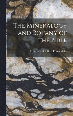 bokomslag The Mineralogy and Botany of the Bible