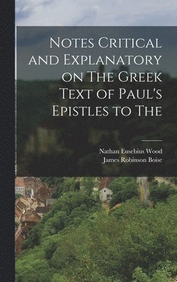 Notes Critical and Explanatory on The Greek Text of Paul's Epistles to The 1