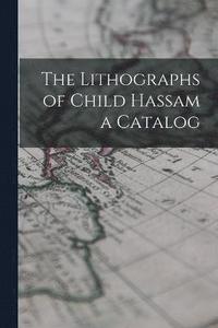 bokomslag The Lithographs of Child Hassam a Catalog