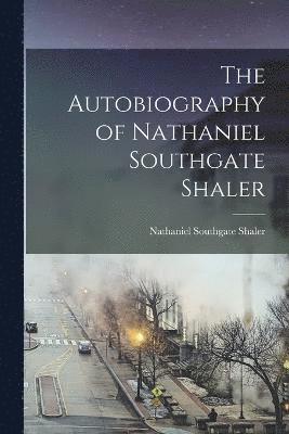 The Autobiography of Nathaniel Southgate Shaler 1