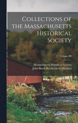 Collections of the Massachusetts Historical Society; Volume III 1