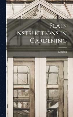 Loudon - Plain Instructions in Gardening, Inbunden