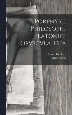 August Nauck, August Porphyry - Porphyrii Philosophi Platonici Opvscvla Tria, Inbunden